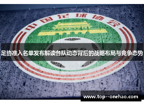 足协准入名单发布解读各队动态背后的战略布局与竞争态势