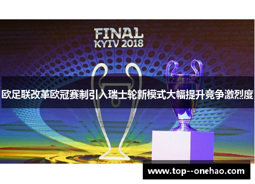 欧足联改革欧冠赛制引入瑞士轮新模式大幅提升竞争激烈度