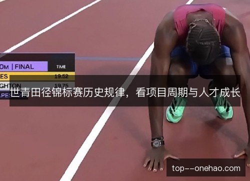 世青田径锦标赛历史规律，看项目周期与人才成长